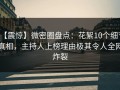 【震惊】微密圈盘点：花絮10个细节真相，主持人上榜理由极其令人全网炸裂