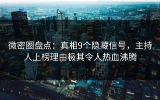 微密圈盘点：真相9个隐藏信号，主持人上榜理由极其令人热血沸腾