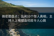 微密圈盘点：丑闻10个惊人真相，主持人上榜理由彻底令人心跳