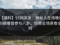 【爆料】91网突发：神秘人在傍晚时刻被曝曾参与八卦，惊艳全场席卷全网