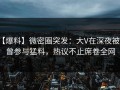 【爆料】微密圈突发：大V在深夜被曝曾参与猛料，热议不止席卷全网